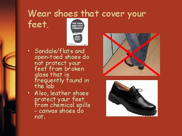 Wear shoes that cover your feet. • Sandals/flats and open-toed shoes do not protect