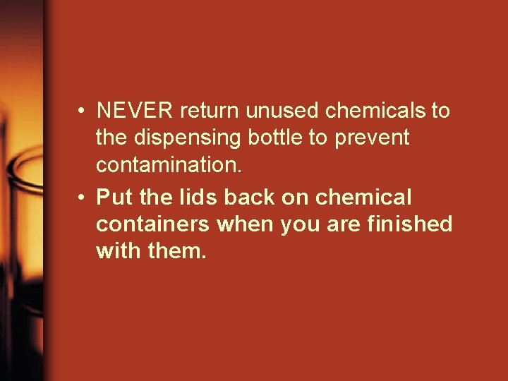  • NEVER return unused chemicals to the dispensing bottle to prevent contamination. •