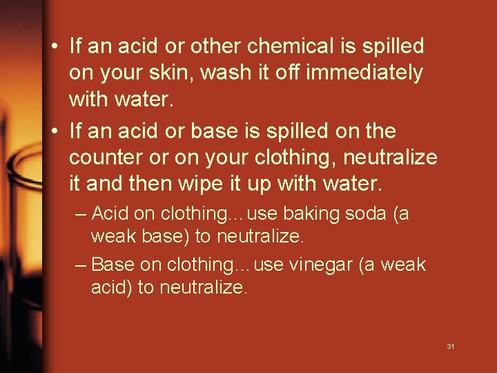  • If an acid or other chemical is spilled on your skin, wash