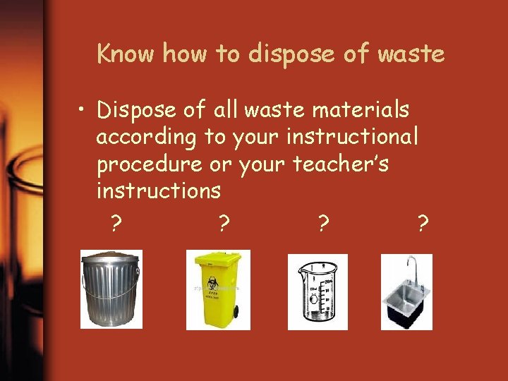 Know how to dispose of waste • Dispose of all waste materials according to