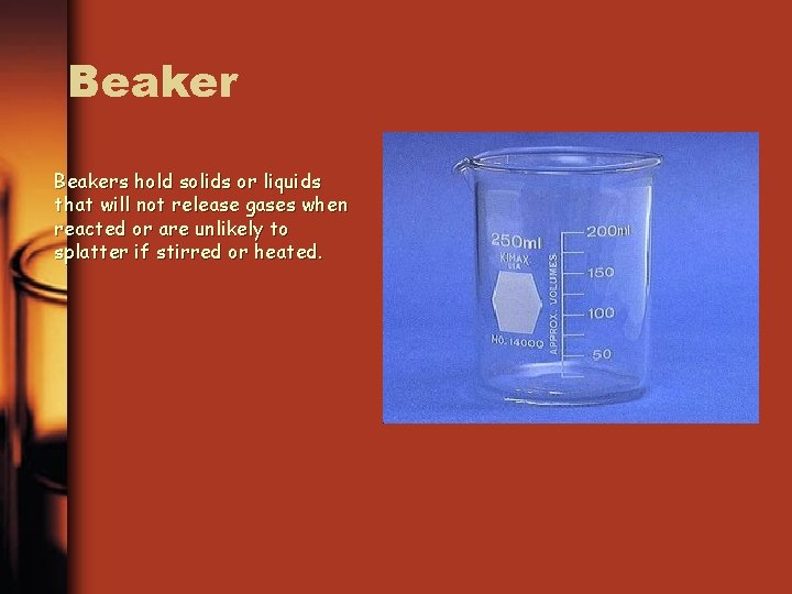 Beakers hold solids or liquids that will not release gases when reacted or are