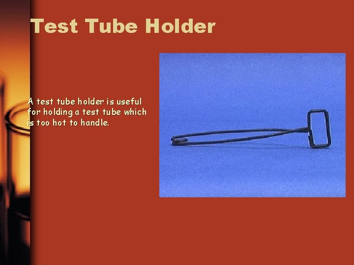 Test Tube Holder A test tube holder is useful for holding a test tube
