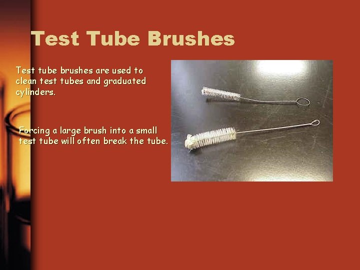 Test Tube Brushes Test tube brushes are used to clean test tubes and graduated