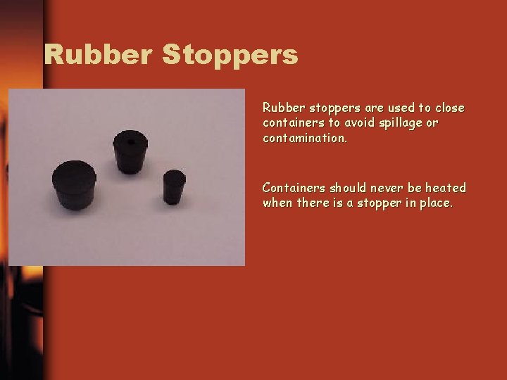 Rubber Stoppers Rubber stoppers are used to close containers to avoid spillage or contamination.