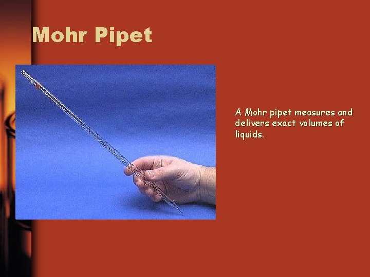 Mohr Pipet A Mohr pipet measures and delivers exact volumes of liquids. 