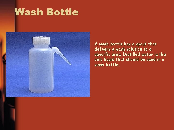 Wash Bottle A wash bottle has a spout that delivers a wash solution to