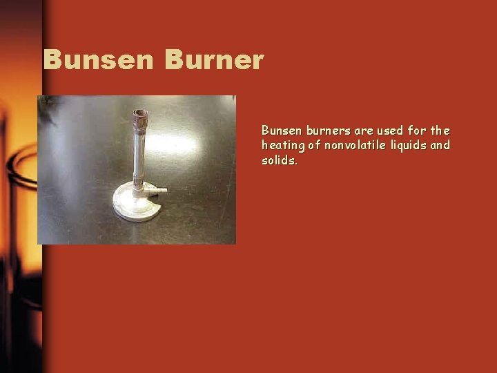 Bunsen Burner Bunsen burners are used for the heating of nonvolatile liquids and solids.