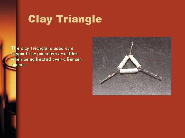 Clay Triangle The clay triangle is used as a support for porcelein crucibles when