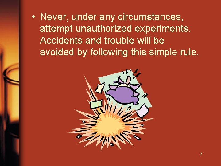  • Never, under any circumstances, attempt unauthorized experiments. Accidents and trouble will be
