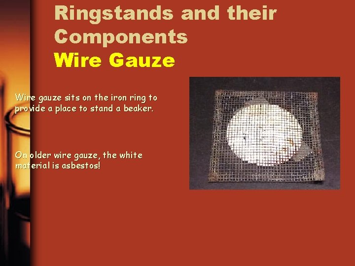 Ringstands and their Components Wire Gauze Wire gauze sits on the iron ring to