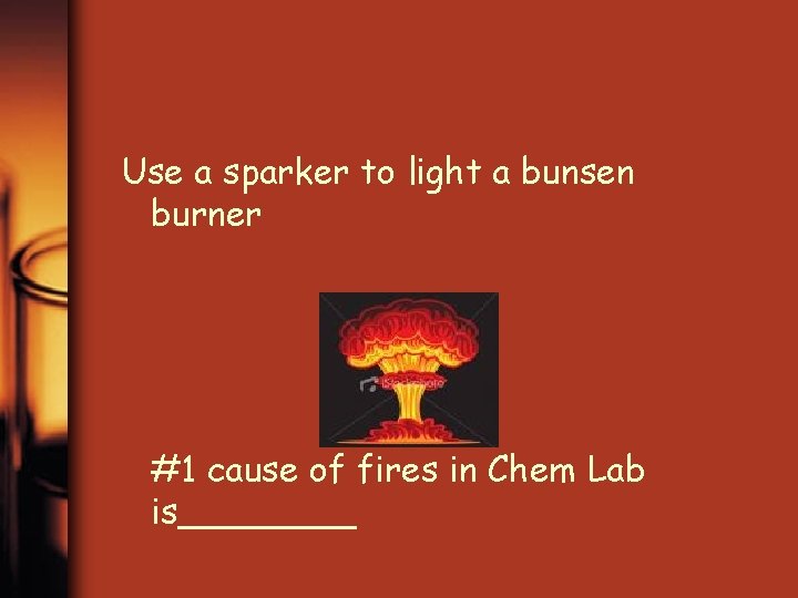 Use a sparker to light a bunsen burner #1 cause of fires in Chem