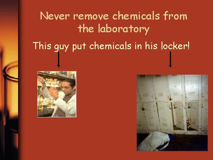 Never remove chemicals from the laboratory This guy put chemicals in his locker! 