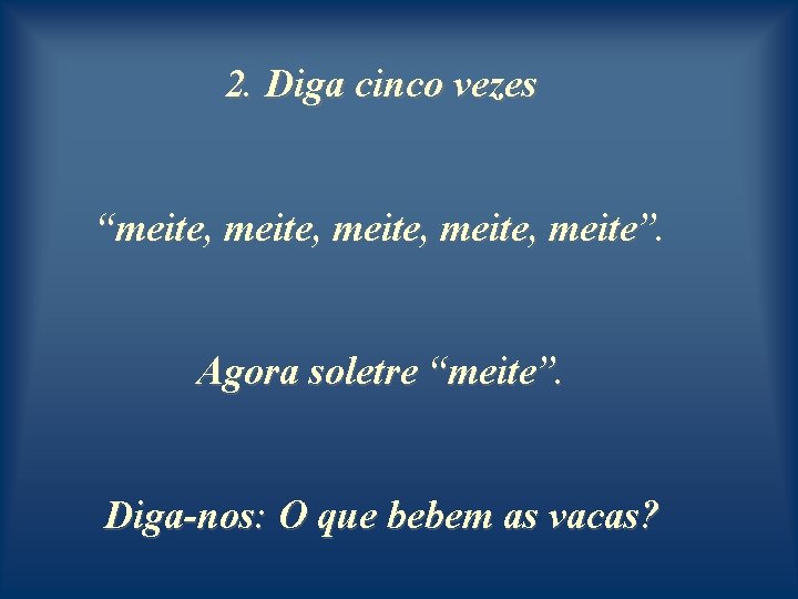 2. Diga cinco vezes “meite, meite”. Agora soletre “meite”. Diga-nos: O que bebem as