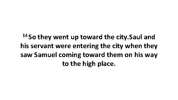 14 So they went up toward the city. Saul and his servant were entering