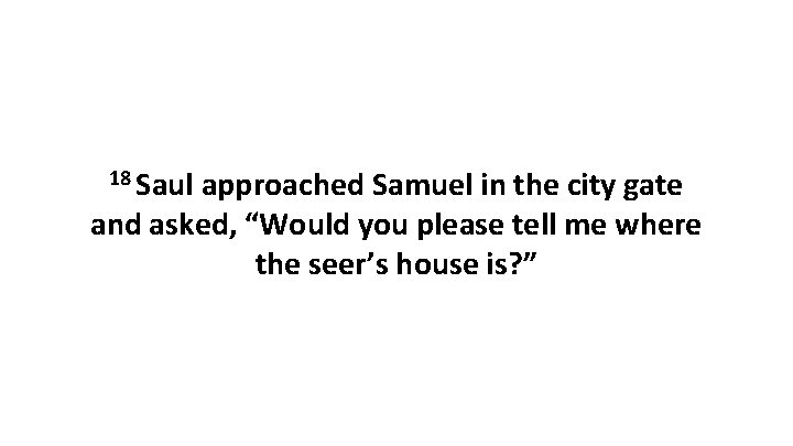 18 Saul approached Samuel in the city gate and asked, “Would you please tell