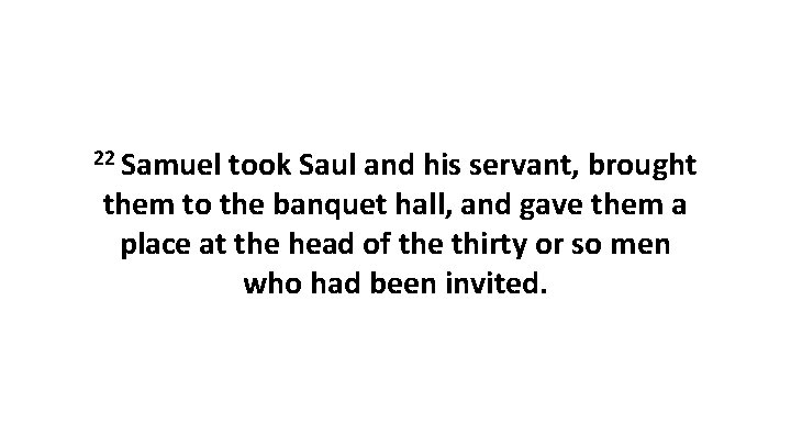 22 Samuel took Saul and his servant, brought them to the banquet hall, and