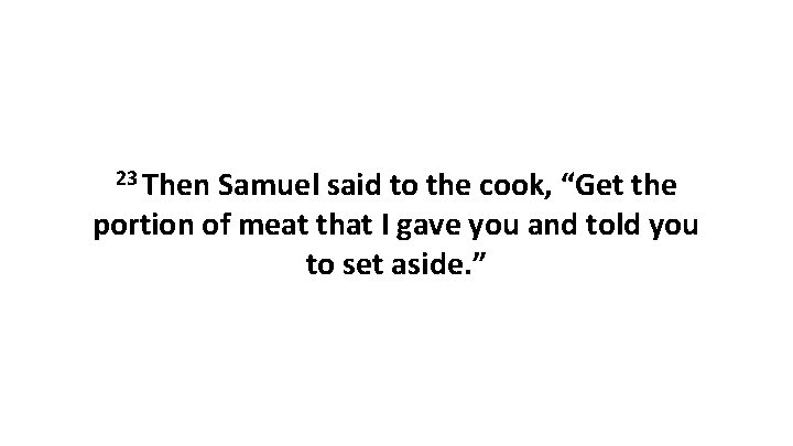 23 Then Samuel said to the cook, “Get the portion of meat that I
