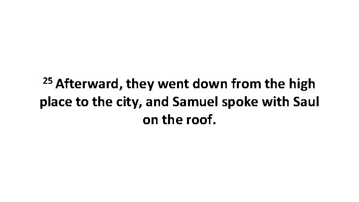 25 Afterward, they went down from the high place to the city, and Samuel