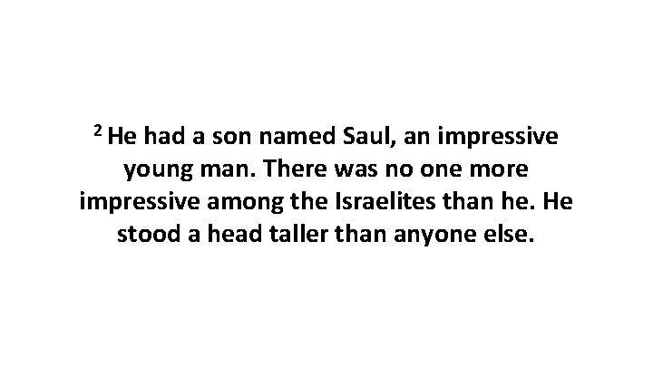 2 He had a son named Saul, an impressive young man. There was no