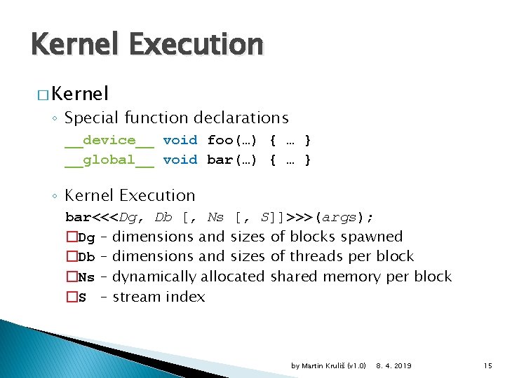 Kernel Execution � Kernel ◦ Special function declarations __device__ void foo(…) { … }