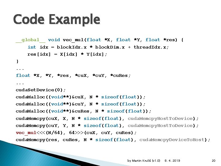 Code Example __global__ void vec_mul(float *X, float *Y, float *res) { int idx =