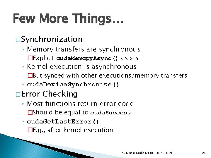 Few More Things… � Synchronization ◦ Memory transfers are synchronous �Explicit cuda. Memcpy. Async()