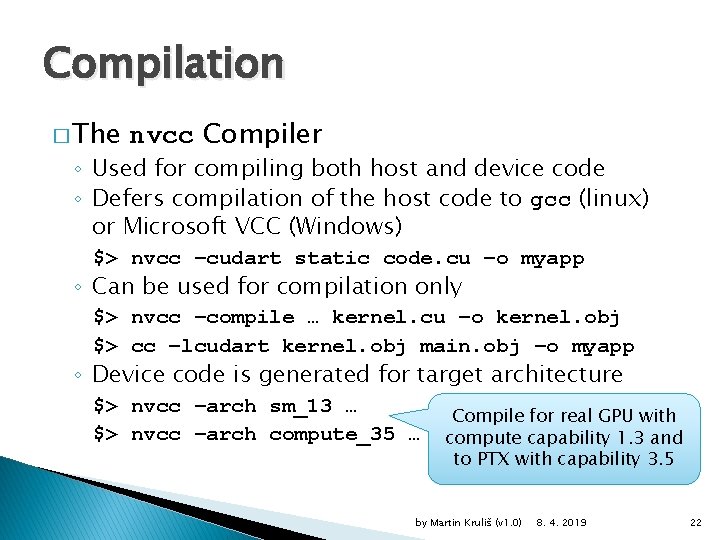 Compilation � The nvcc Compiler ◦ Used for compiling both host and device code