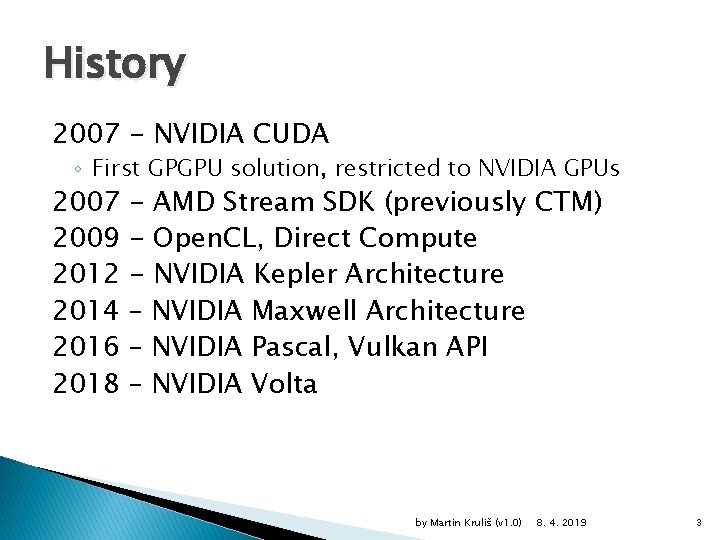 History 2007 - NVIDIA CUDA ◦ First GPGPU solution, restricted to NVIDIA GPUs 2007