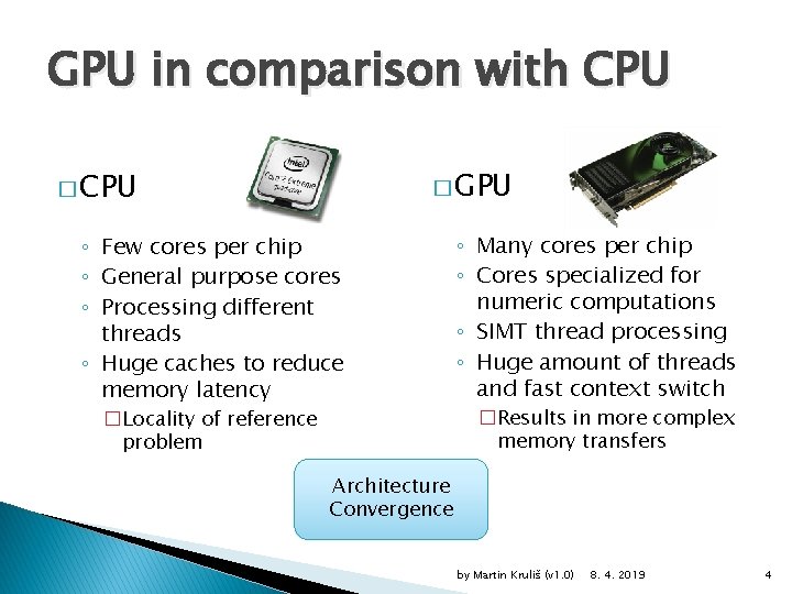 GPU in comparison with CPU � GPU � CPU ◦ Few cores per chip