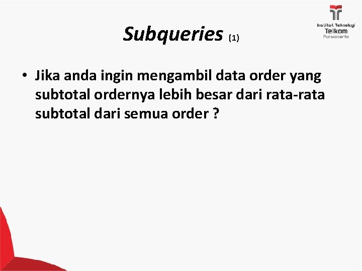 Subqueries (1) • Jika anda ingin mengambil data order yang subtotal ordernya lebih besar