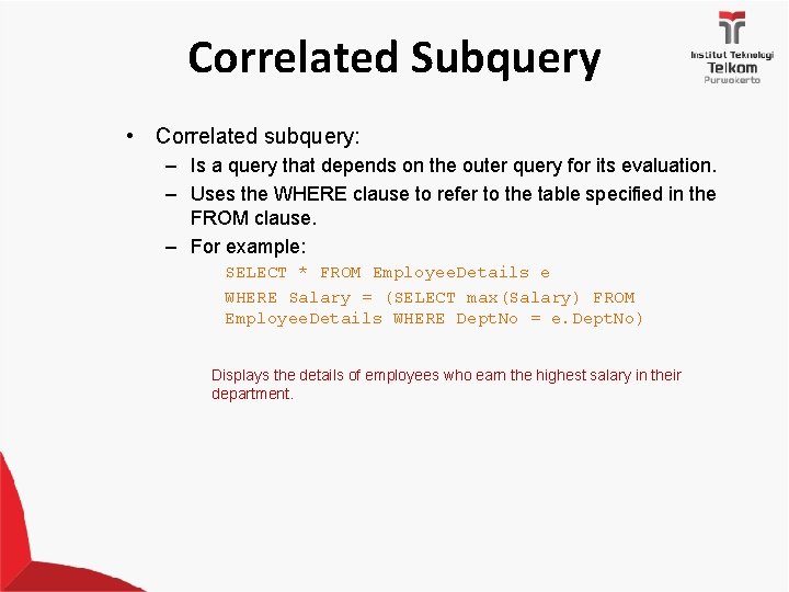 Correlated Subquery • Correlated subquery: – Is a query that depends on the outer