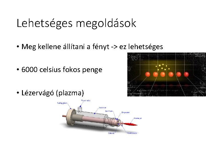 Lehetséges megoldások • Meg kellene állítani a fényt -> ez lehetséges • 6000 celsius