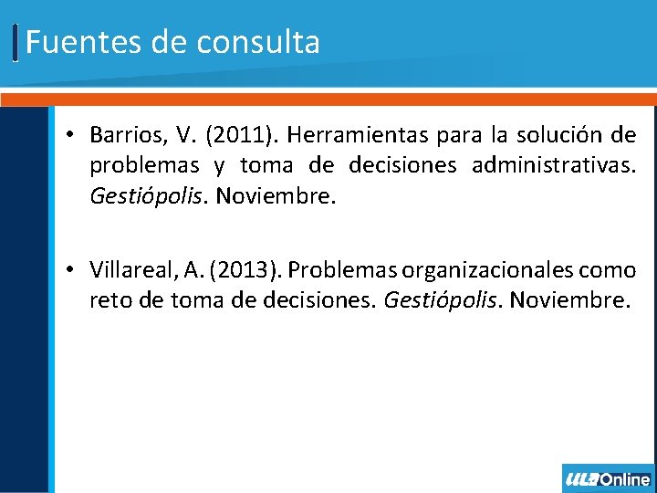 Fuentes de consulta • Barrios, V. (2011). Herramientas para la solución de problemas y