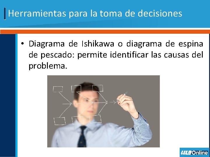 Herramientas para la toma de decisiones • Diagrama de Ishikawa o diagrama de espina