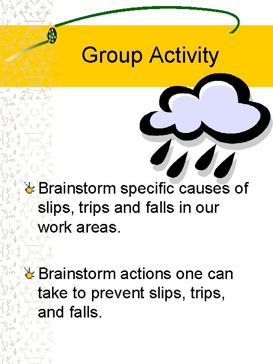 Group Activity Brainstorm specific causes of slips, trips and falls in our work areas.