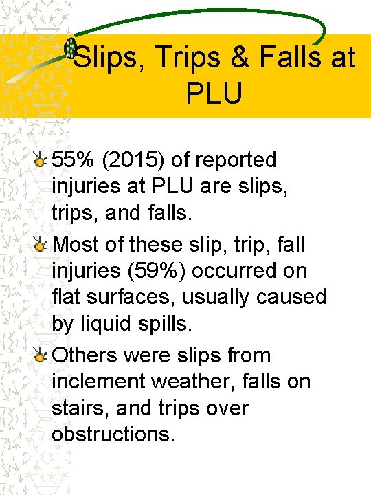 Slips, Trips & Falls at PLU 55% (2015) of reported injuries at PLU are