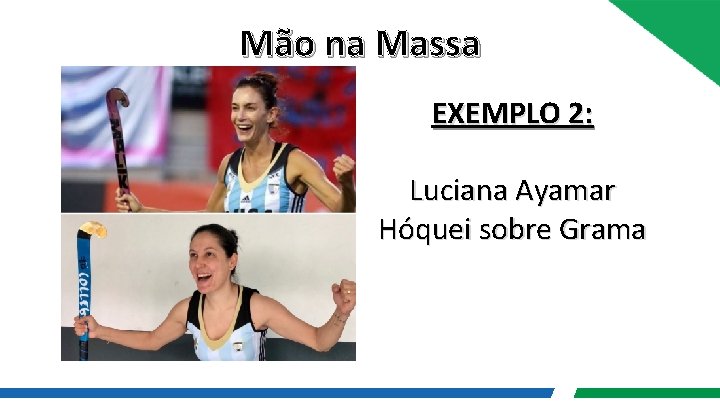 Mão na Massa EXEMPLO 2: Luciana Ayamar Hóquei sobre Grama 