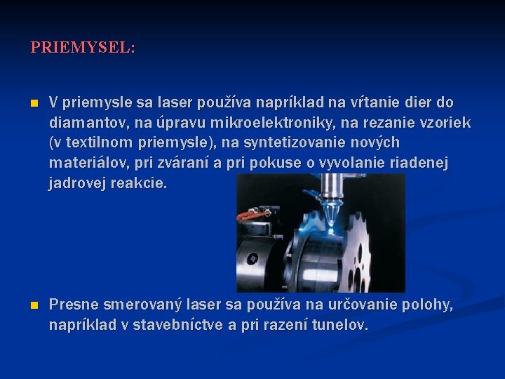 PRIEMYSEL: n V priemysle sa laser používa napríklad na vŕtanie dier do diamantov, na