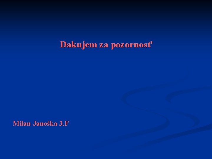 Dakujem za pozornosť Milan Janoška 3. F 