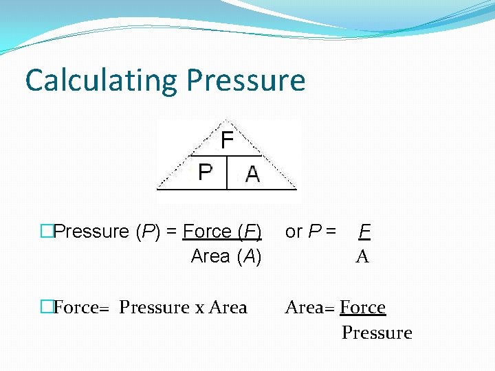 Calculating Pressure �Pressure (P) = Force (F) Area (A) or P = F A