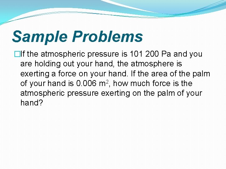 Sample Problems �If the atmospheric pressure is 101 200 Pa and you are holding