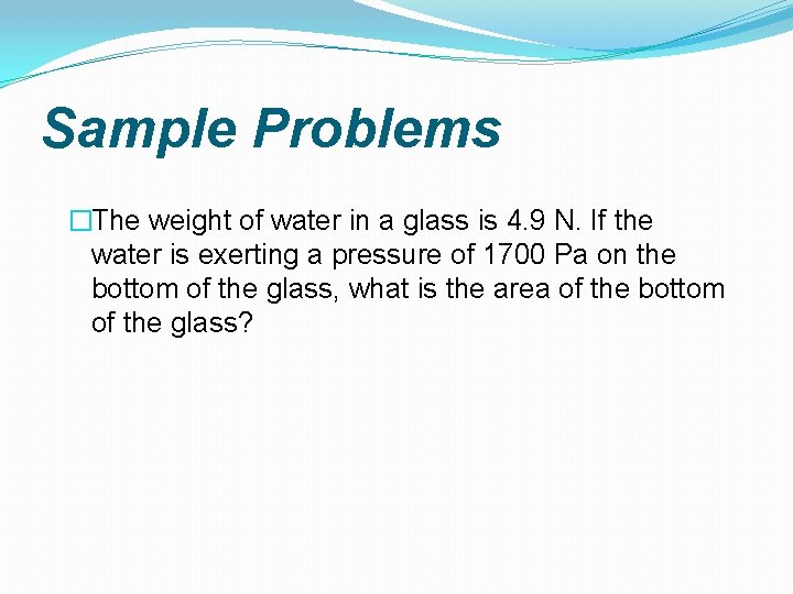 Sample Problems �The weight of water in a glass is 4. 9 N. If