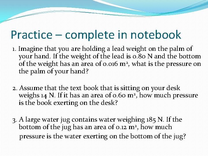Practice – complete in notebook 1. Imagine that you are holding a lead weight
