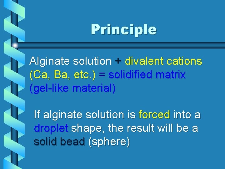Principle Alginate solution + divalent cations (Ca, Ba, etc. ) = solidified matrix (gel-like