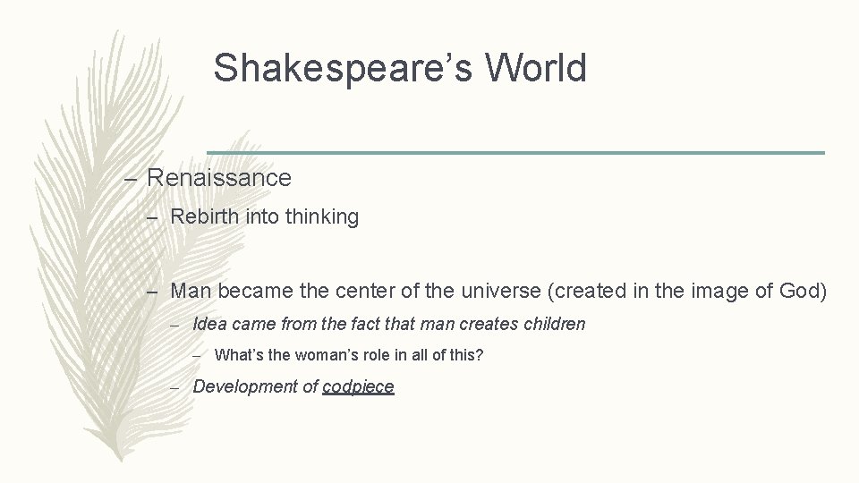 Shakespeare’s World – Renaissance – Rebirth into thinking – Man became the center of