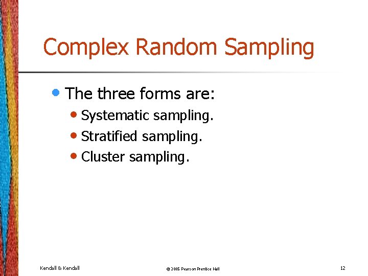 Complex Random Sampling • The three forms are: • Systematic sampling. • Stratified sampling.