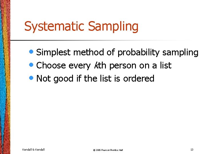 Systematic Sampling • Simplest method of probability sampling • Choose every kth person on
