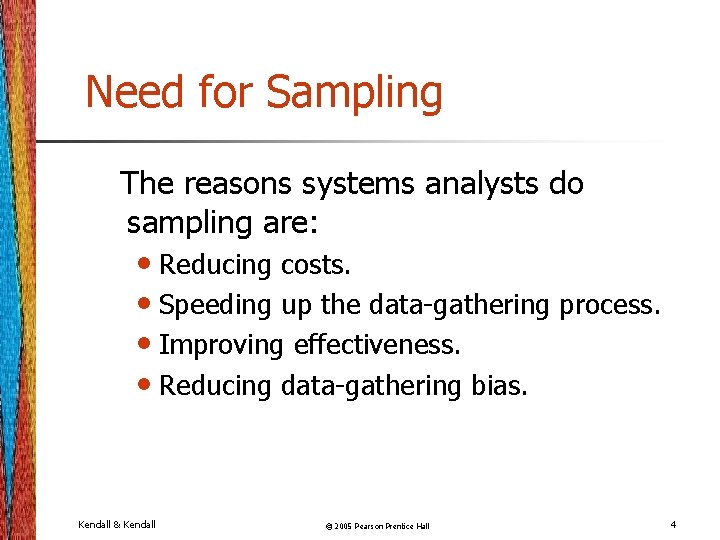 Need for Sampling The reasons systems analysts do sampling are: • Reducing costs. •
