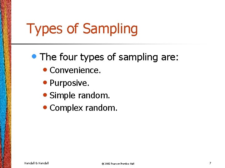 Types of Sampling • The four types of sampling are: • Convenience. • Purposive.