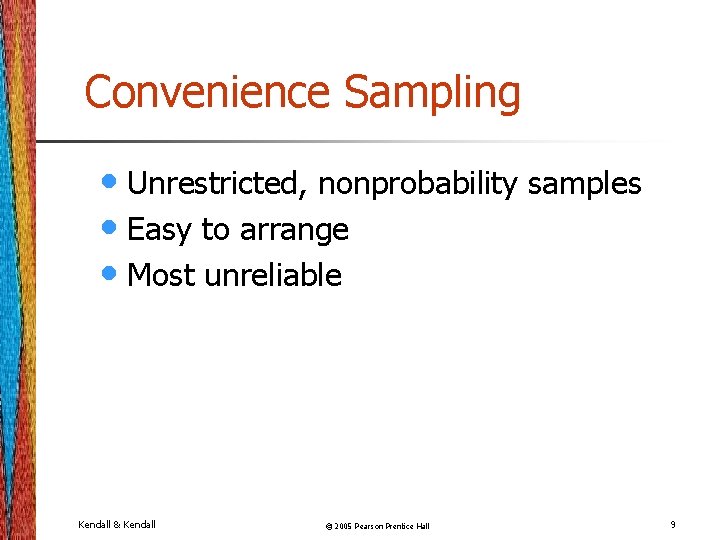 Convenience Sampling • Unrestricted, nonprobability samples • Easy to arrange • Most unreliable Kendall